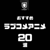 迷ったらコレ！U-NEXTのラブコメアニメおすすめ20選