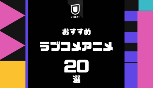 迷ったらコレ！U-NEXTのラブコメアニメおすすめ20選