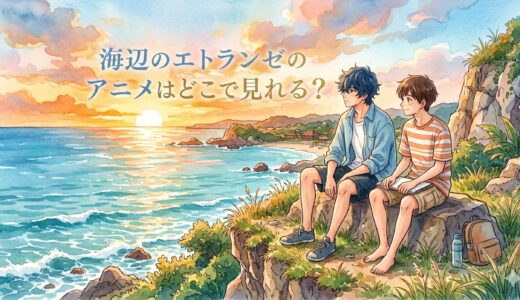 海辺のエトランゼのアニメはどこで見れる？見放題サブスクと家族にバレない方法